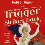 “TRIGGER STRIKES BACK” @ PubloKitchenBar Sat 22nd Dec